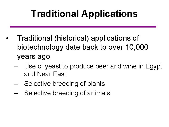 Traditional Applications • Traditional (historical) applications of biotechnology date back to over 10, 000