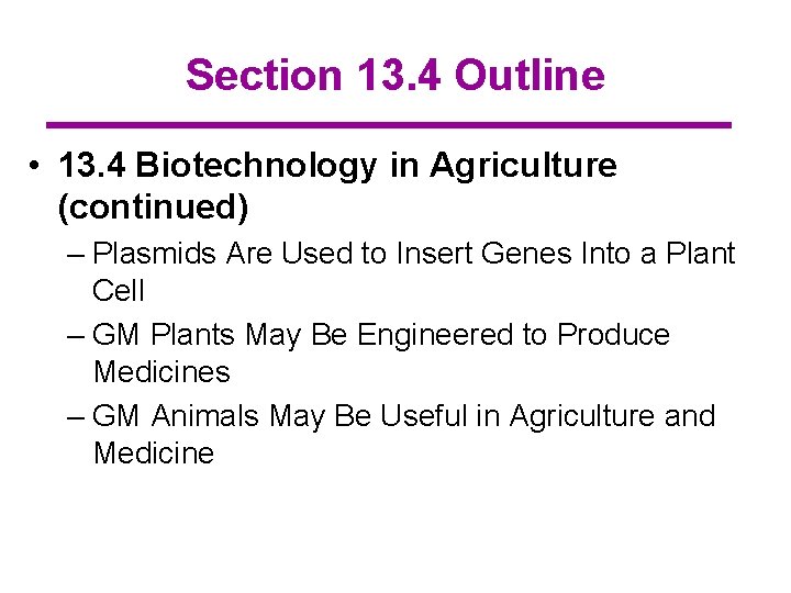 Section 13. 4 Outline • 13. 4 Biotechnology in Agriculture (continued) – Plasmids Are