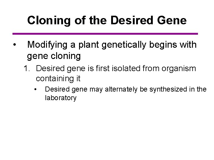 Cloning of the Desired Gene • Modifying a plant genetically begins with gene cloning