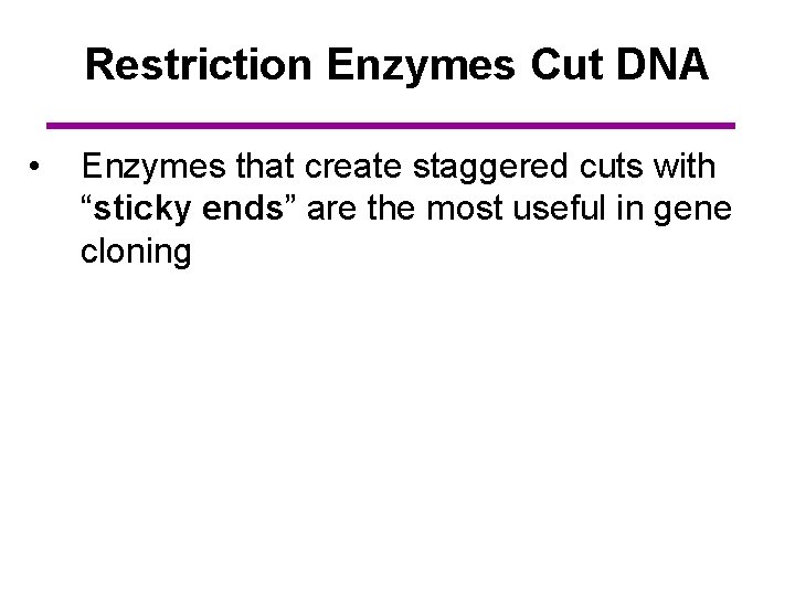 Restriction Enzymes Cut DNA • Enzymes that create staggered cuts with “sticky ends” are