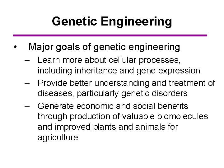 Genetic Engineering • Major goals of genetic engineering – Learn more about cellular processes,