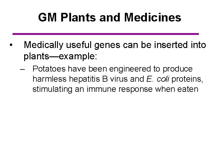 GM Plants and Medicines • Medically useful genes can be inserted into plants—example: –