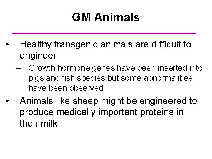 GM Animals • Healthy transgenic animals are difficult to engineer – Growth hormone genes
