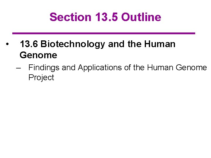 Section 13. 5 Outline • 13. 6 Biotechnology and the Human Genome – Findings