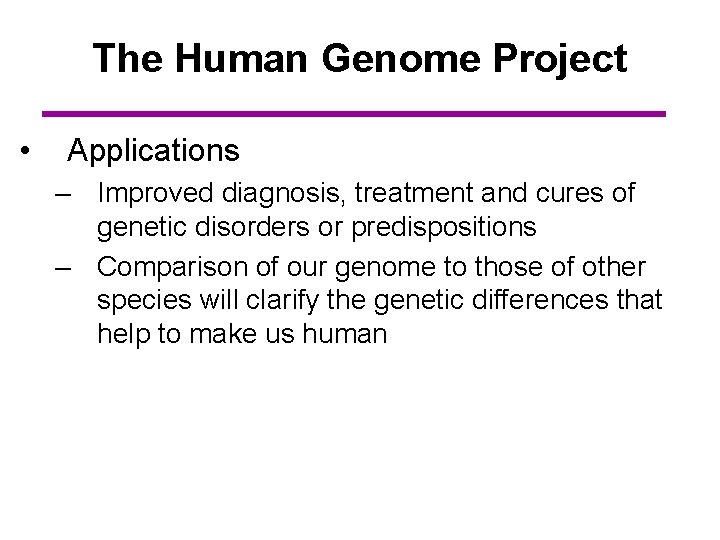 The Human Genome Project • Applications – Improved diagnosis, treatment and cures of genetic