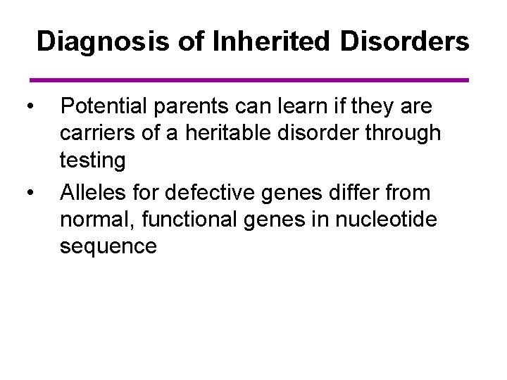 Diagnosis of Inherited Disorders • • Potential parents can learn if they are carriers