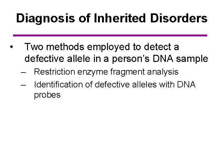 Diagnosis of Inherited Disorders • Two methods employed to detect a defective allele in