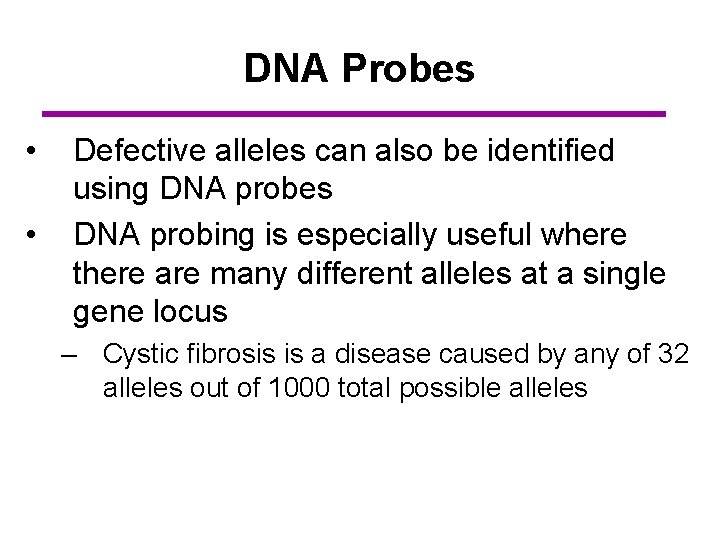 DNA Probes • • Defective alleles can also be identified using DNA probes DNA