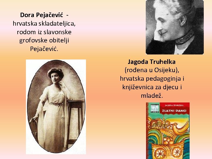 Dora Pejačević hrvatska skladateljica, rodom iz slavonske grofovske obitelji Pejačević. Jagoda Truhelka (rođena u