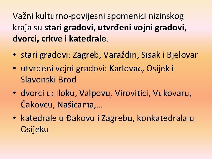 Važni kulturno-povijesni spomenici nizinskog kraja su stari gradovi, utvrđeni vojni gradovi, dvorci, crkve i