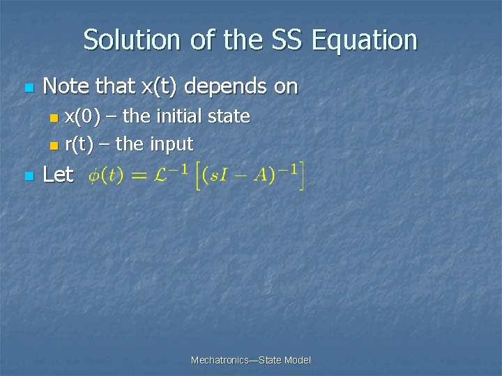 Solution of the SS Equation n Note that x(t) depends on x(0) – the