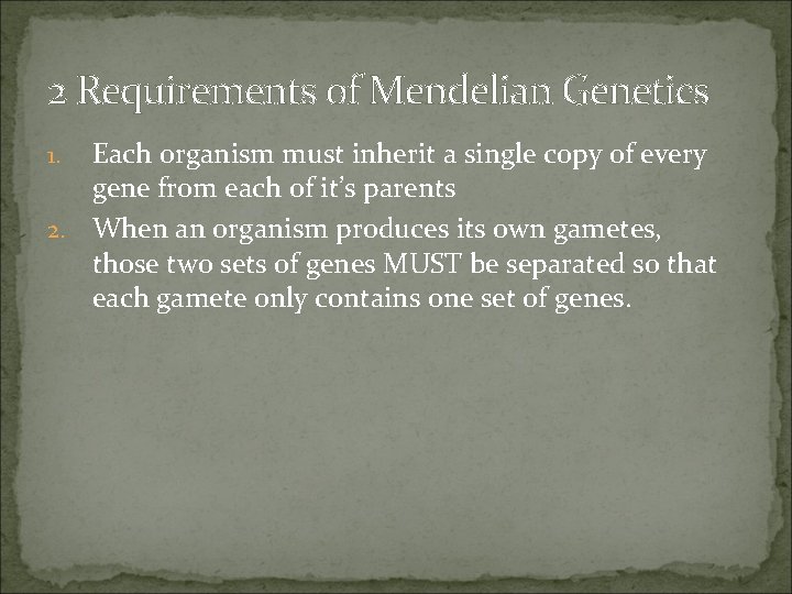 2 Requirements of Mendelian Genetics Each organism must inherit a single copy of every