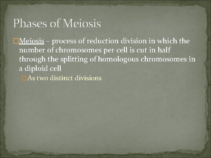 Phases of Meiosis �Meiosis – process of reduction division in which the number of