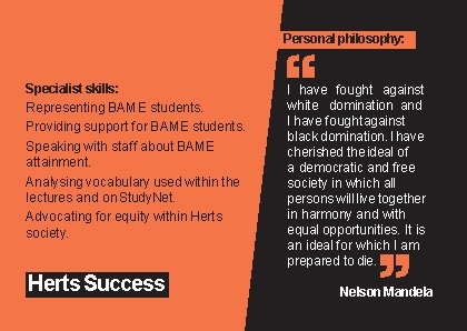 Personal philosophy: Specialist skills: Representing BAME students. Providing support for BAME students. Speaking with