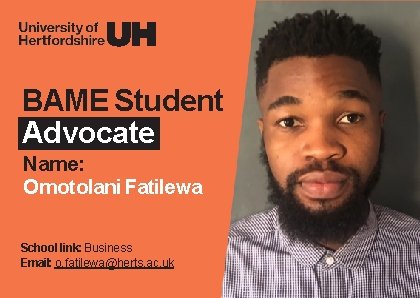 BAME Student Advocate Name: Omotolani Fatilewa School link: Business Email: o. fatilewa@herts. ac. uk