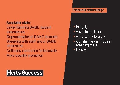 Personal philosophy: Specialist skills: Understanding BAME student experiences. Representation of BAME students. Speaking with