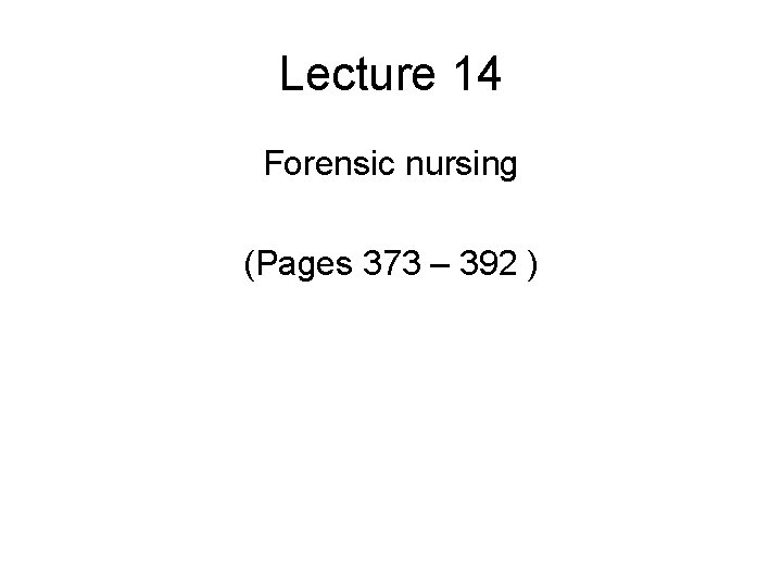 Lecture 14 Forensic nursing (Pages 373 – 392 ) 