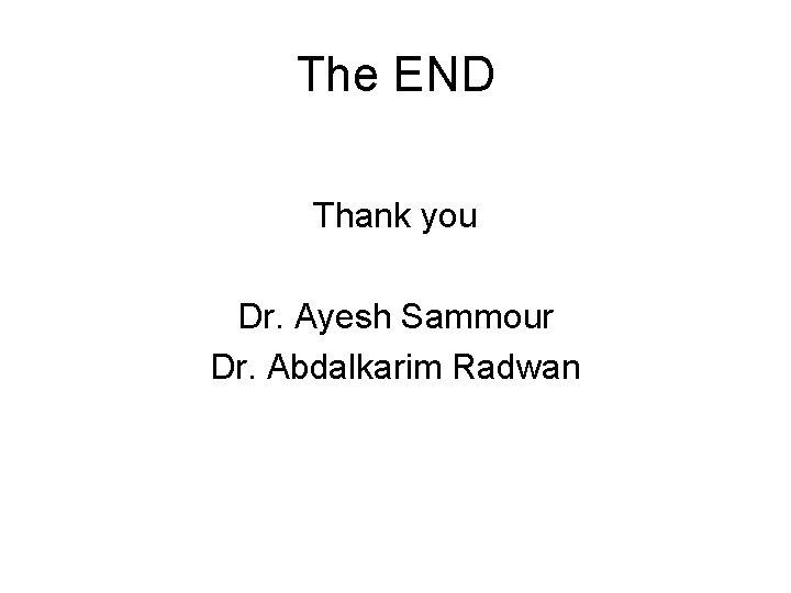 The END Thank you Dr. Ayesh Sammour Dr. Abdalkarim Radwan 