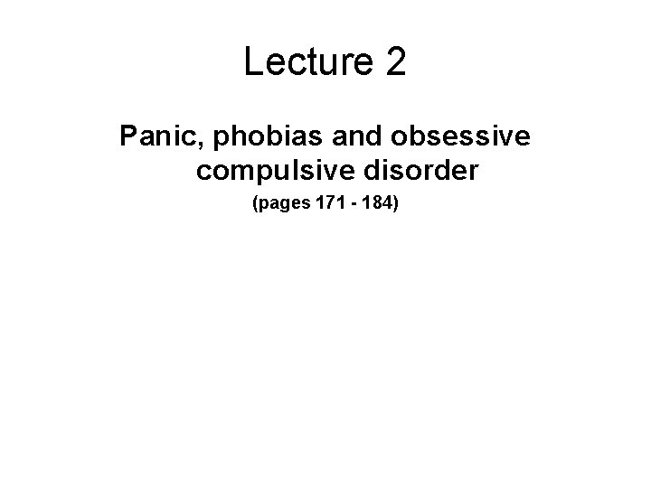 Lecture 2 Panic, phobias and obsessive compulsive disorder (pages 171 - 184) 