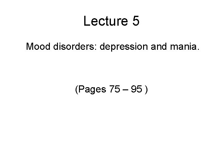 Lecture 5 Mood disorders: depression and mania. (Pages 75 – 95 ) 