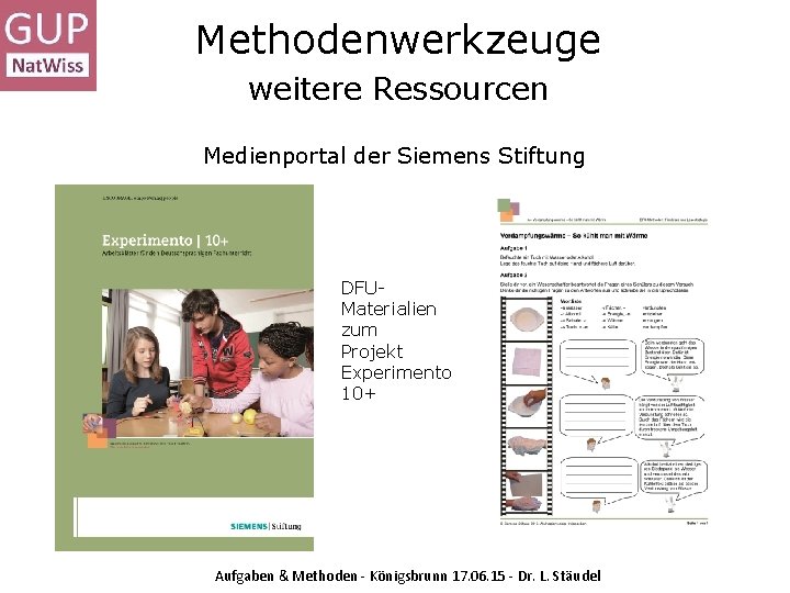 Methodenwerkzeuge weitere Ressourcen Medienportal der Siemens Stiftung DFUMaterialien zum Projekt Experimento 10+ Aufgaben &