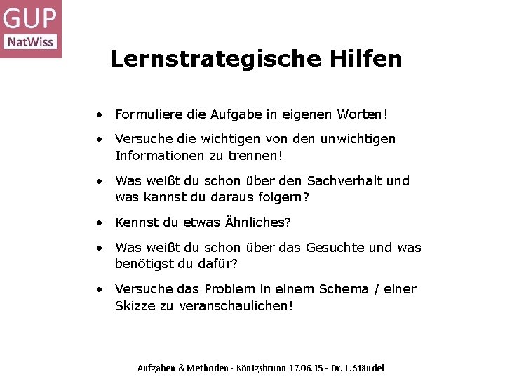 Lernstrategische Hilfen • Formuliere die Aufgabe in eigenen Worten! • Versuche die wichtigen von