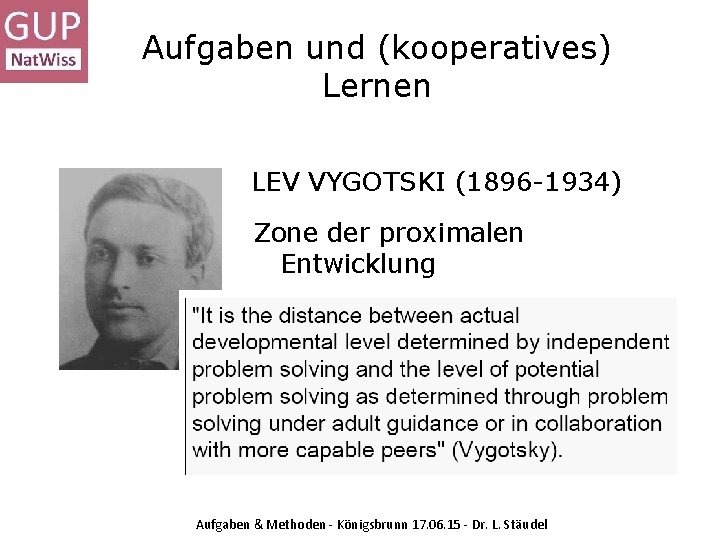 Aufgaben und (kooperatives) Lernen LEV VYGOTSKI (1896 -1934) Zone der proximalen Entwicklung Aufgaben &