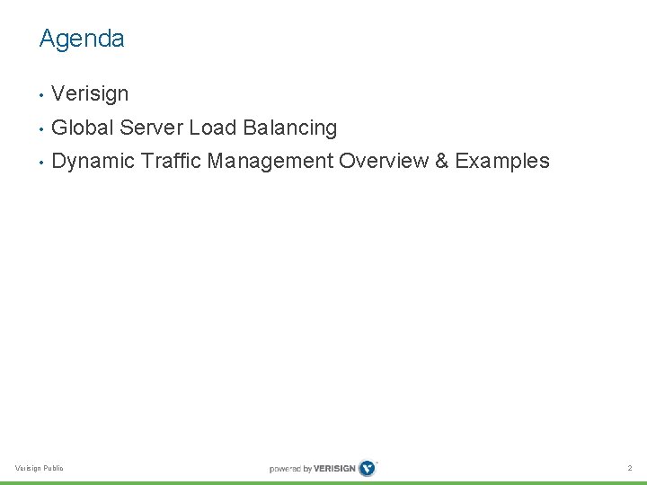 Agenda • Verisign • Global Server Load Balancing • Dynamic Traffic Management Overview &