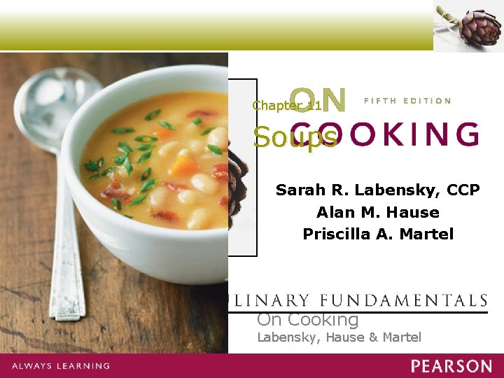 Chapter 11 Soups Sarah R. Labensky, CCP Alan M. Hause Priscilla A. Martel On