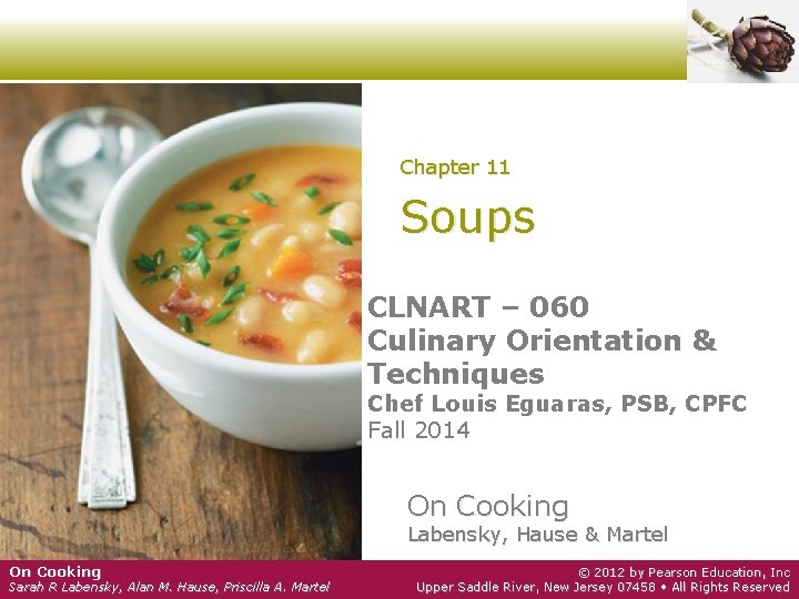 Chapter 11 Soups CLNART – 060 Culinary Orientation & Techniques Chef Louis Eguaras, PSB,