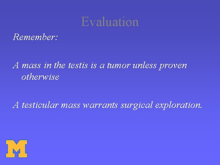 Evaluation Remember: A mass in the testis is a tumor unless proven otherwise A