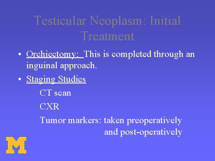 Testicular Neoplasm: Initial Treatment • Orchiectomy: This is completed through an inguinal approach. •