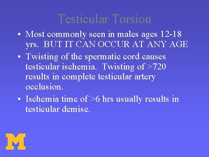 Testicular Torsion • Most commonly seen in males ages 12 -18 yrs. BUT IT