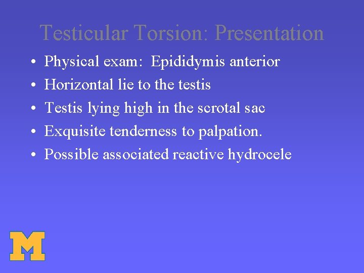 Testicular Torsion: Presentation • • • Physical exam: Epididymis anterior Horizontal lie to the