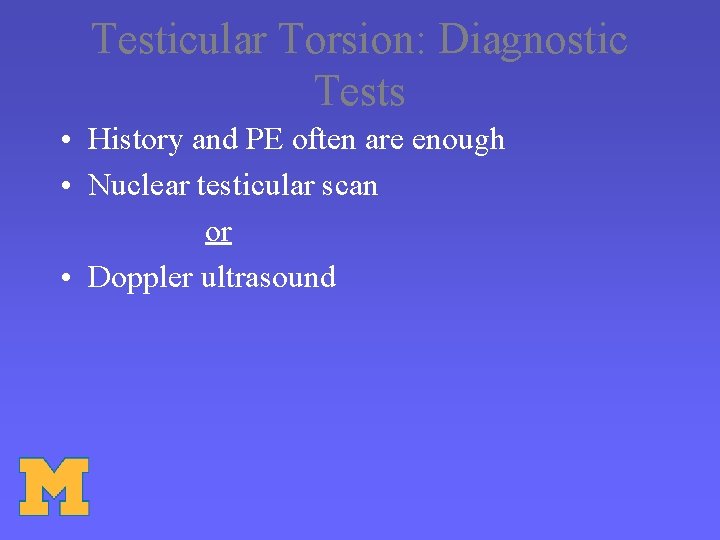 Testicular Torsion: Diagnostic Tests • History and PE often are enough • Nuclear testicular