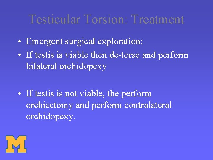 Testicular Torsion: Treatment • Emergent surgical exploration: • If testis is viable then de-torse