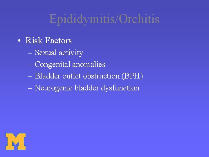 Epididymitis/Orchitis • Risk Factors – Sexual activity – Congenital anomalies – Bladder outlet obstruction
