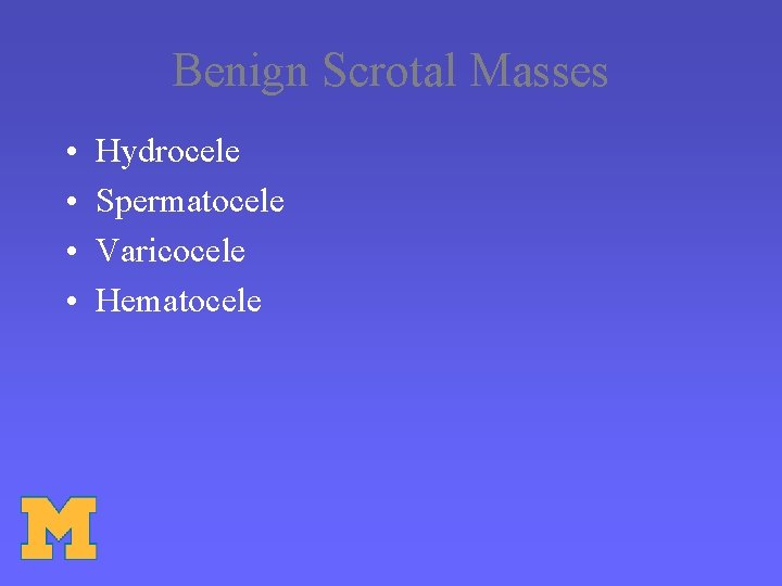 Benign Scrotal Masses • • Hydrocele Spermatocele Varicocele Hematocele 