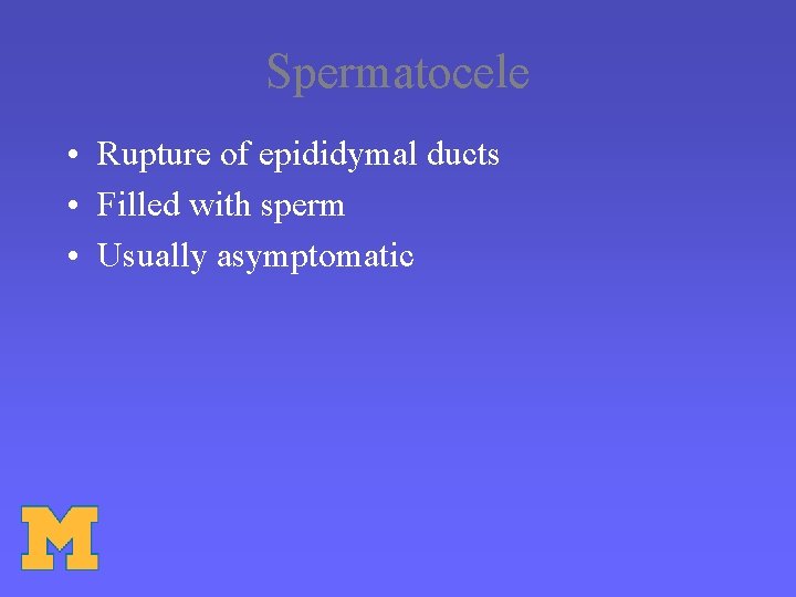Spermatocele • Rupture of epididymal ducts • Filled with sperm • Usually asymptomatic 