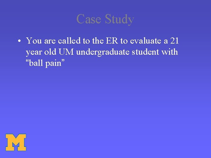 Case Study • You are called to the ER to evaluate a 21 year