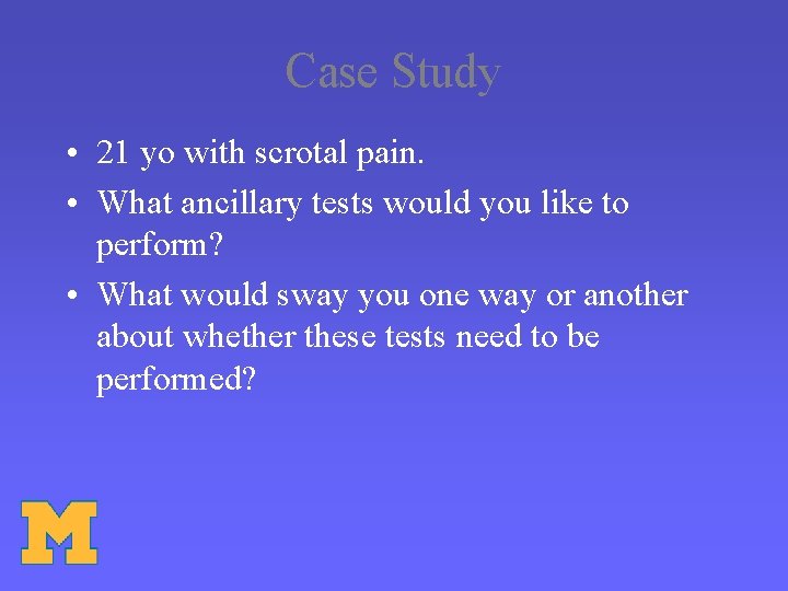 Case Study • 21 yo with scrotal pain. • What ancillary tests would you