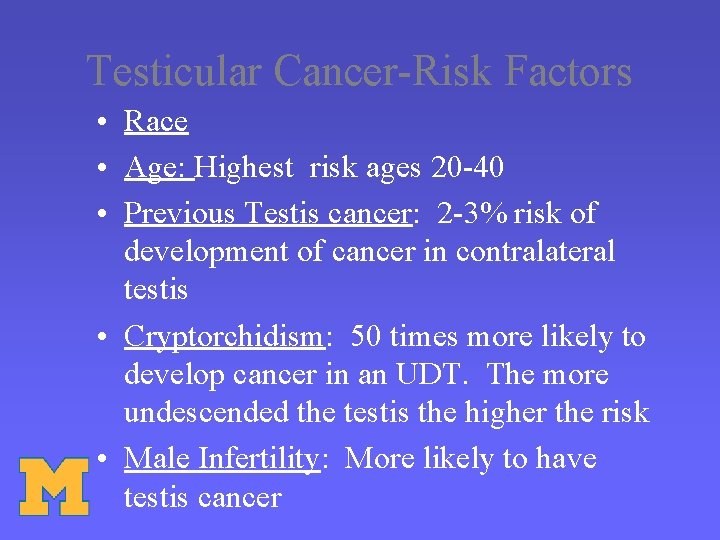 Testicular Cancer-Risk Factors • Race • Age: Highest risk ages 20 -40 • Previous