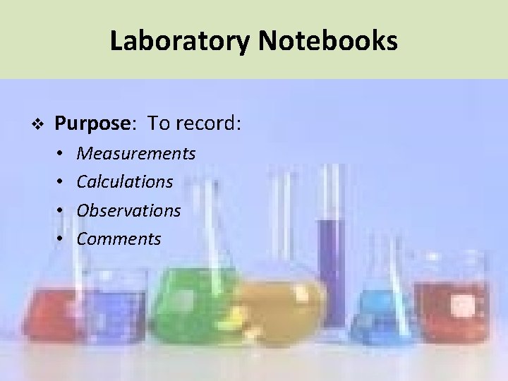 Laboratory Notebooks v Purpose: To record: • • Measurements Calculations Observations Comments 