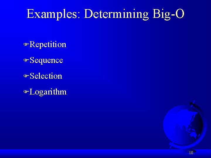 Examples: Determining Big-O FRepetition FSequence FSelection FLogarithm 10 