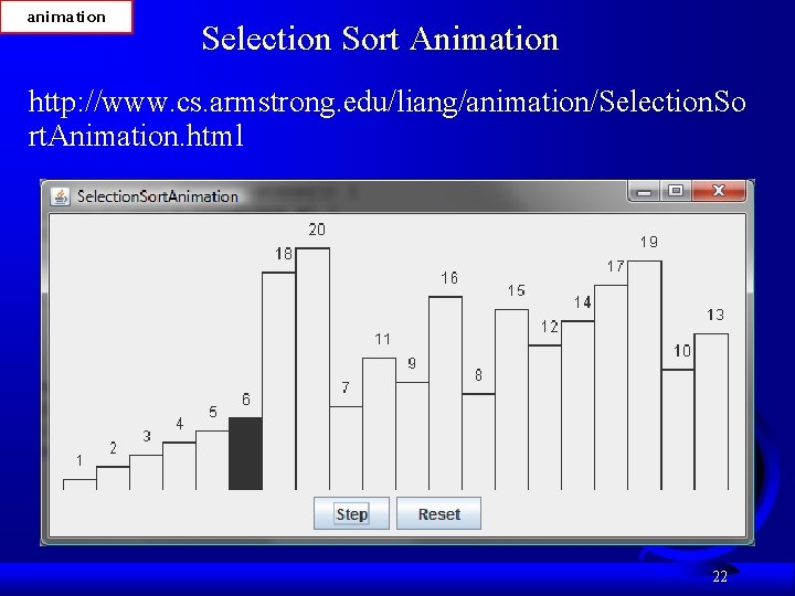 animation Selection Sort Animation http: //www. cs. armstrong. edu/liang/animation/Selection. So rt. Animation. html 22