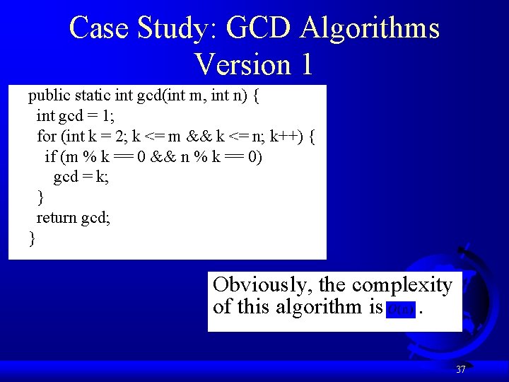 Case Study: GCD Algorithms Version 1 public static int gcd(int m, int n) {