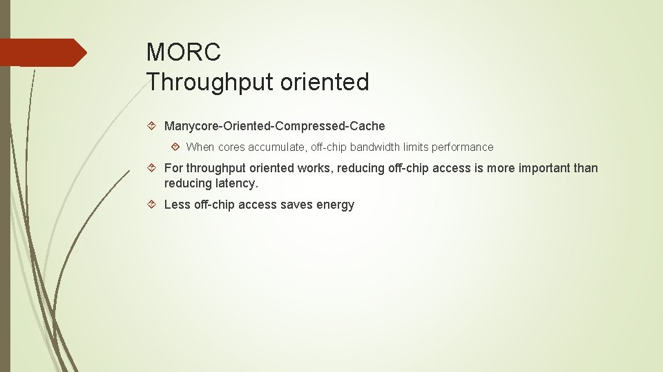 MORC Throughput oriented Manycore-Oriented-Compressed-Cache When cores accumulate, off-chip bandwidth limits performance For throughput oriented