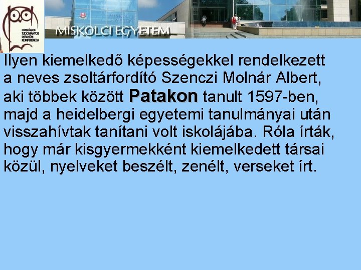 Ilyen kiemelkedő képességekkel rendelkezett a neves zsoltárfordító Szenczi Molnár Albert, aki többek között Patakon