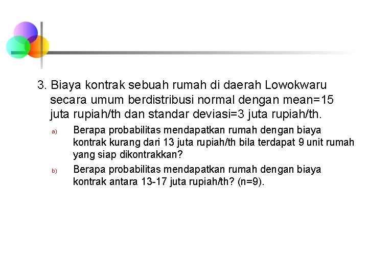 3. Biaya kontrak sebuah rumah di daerah Lowokwaru secara umum berdistribusi normal dengan mean=15