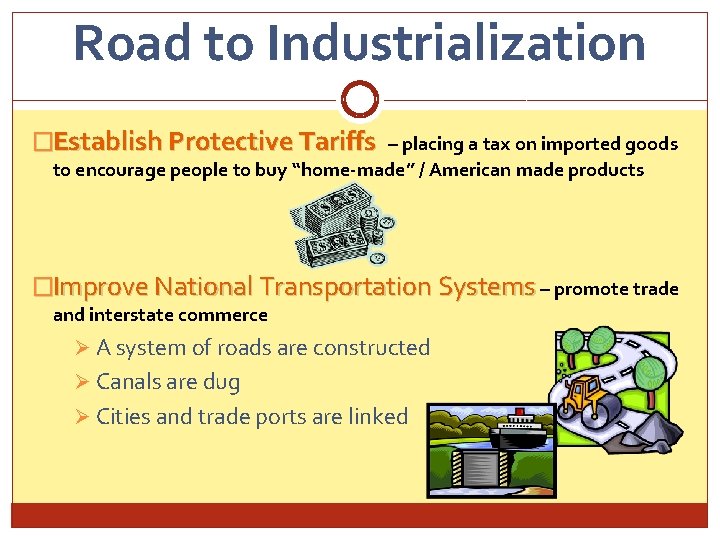 Road to Industrialization �Establish Protective Tariffs – placing a tax on imported goods to